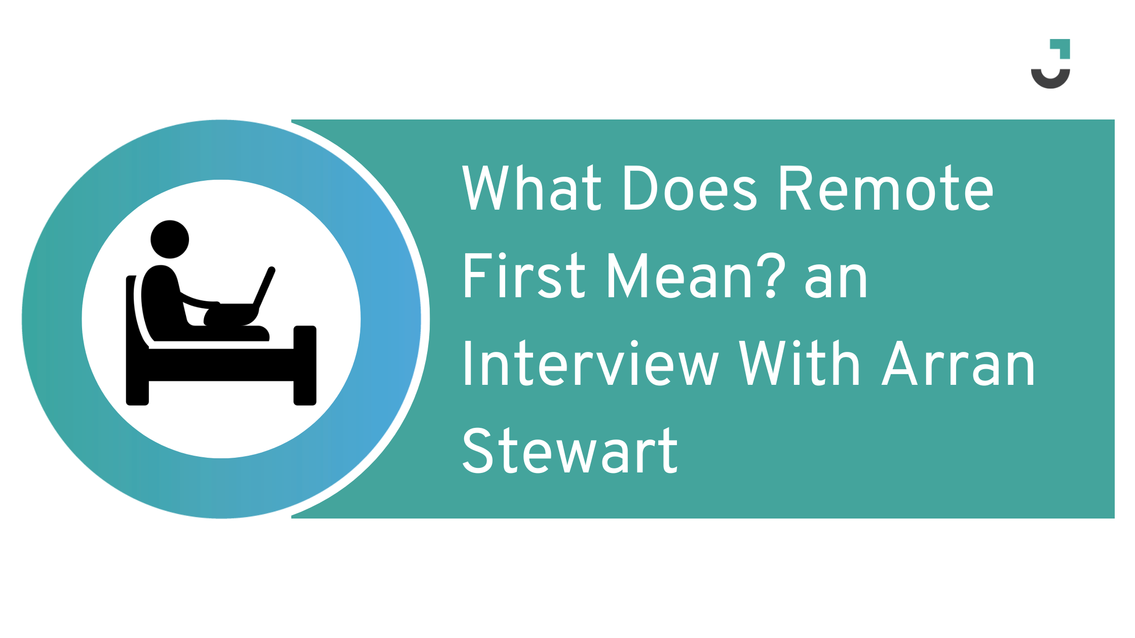 What Does Remote First Mean? an Interview With Arran Stewart