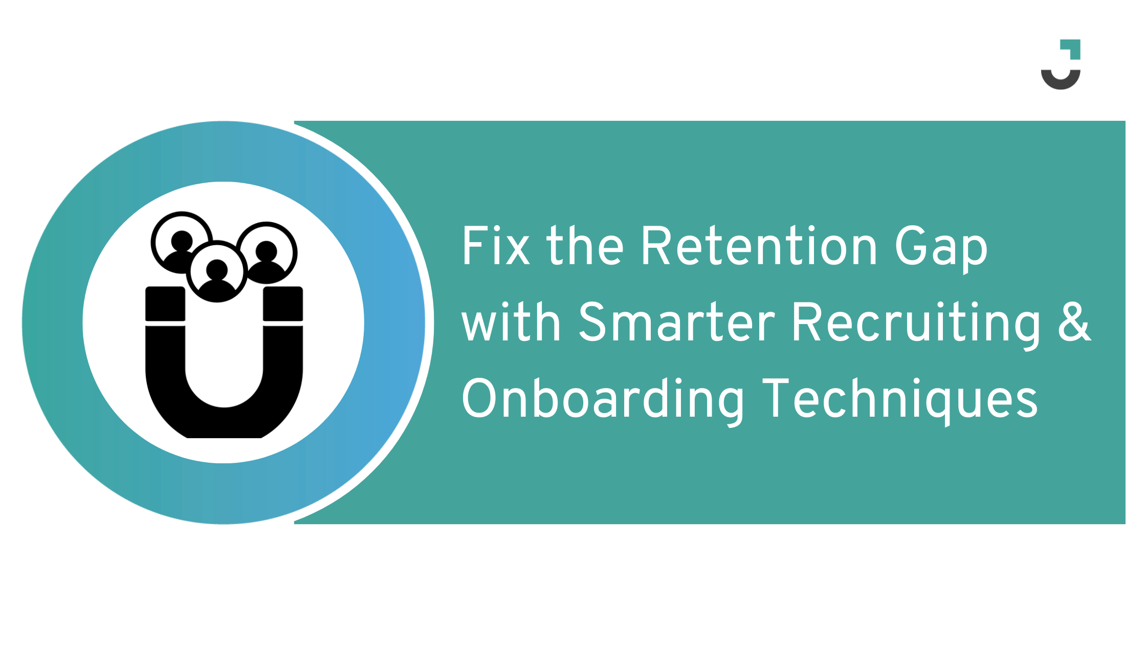 Fix the Retention Gap with Smarter Recruiting & Onboarding Techniques