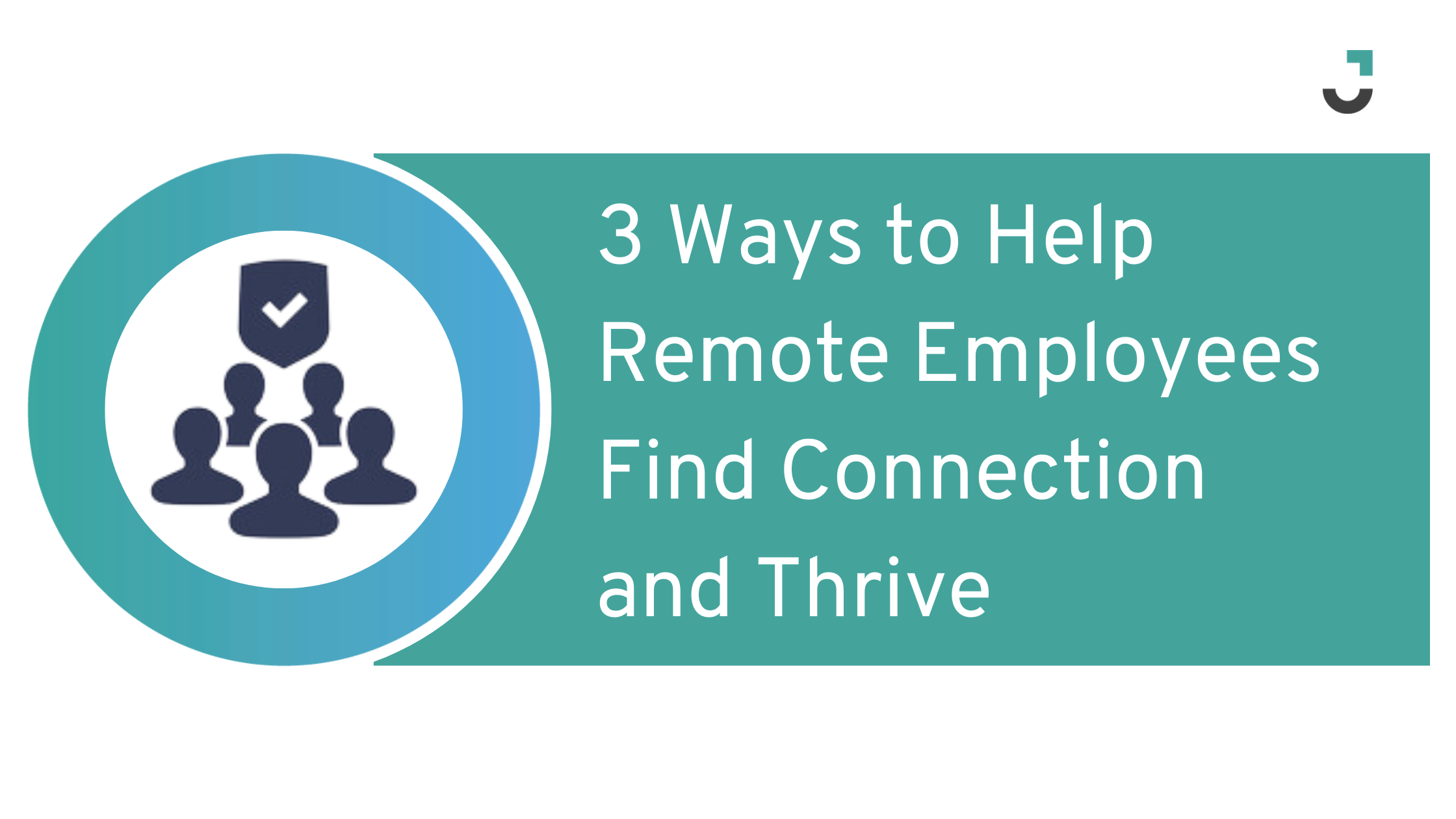 3 Ways to Help Remote Employees Find Connection and Thrive